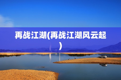 再战江湖(再战江湖风云起)