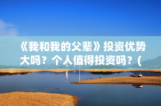 《我和我的父辈》投资优势大吗？个人值得投资吗？(我和我的父辈主题曲)