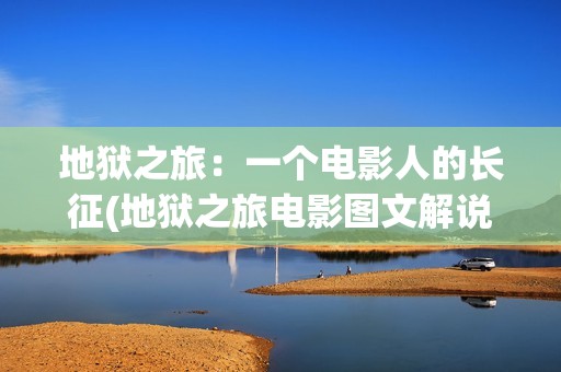 地狱之旅：一个电影人的长征(地狱之旅电影图文解说)