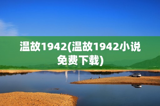 温故1942(温故1942小说免费下载)