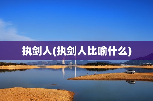 执剑人(执剑人比喻什么)