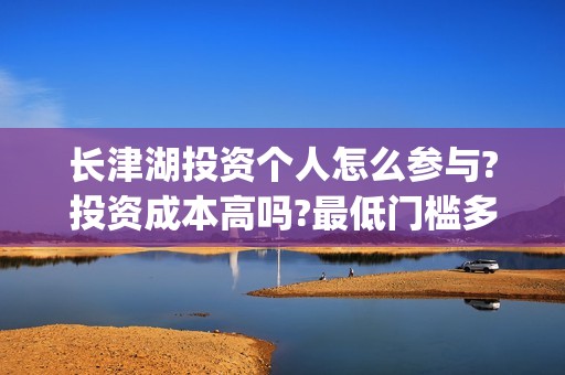 长津湖投资个人怎么参与?投资成本高吗?最低门槛多少?(长津湖投资比例)