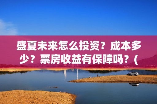 盛夏未来怎么投资？成本多少？票房收益有保障吗？(盛夏未来哪个平台)
