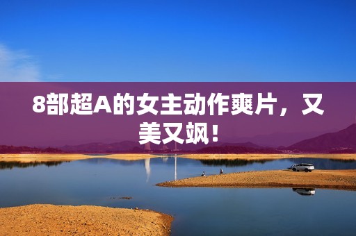 8部超A的女主动作爽片，又美又飒！