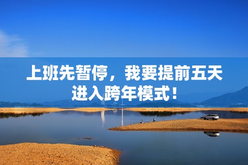 上班先暂停，我要提前五天进入跨年模式！