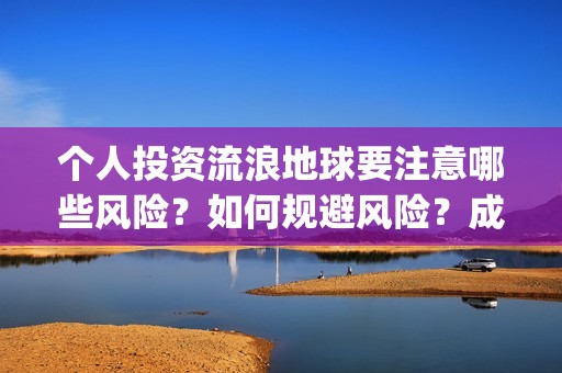 个人投资流浪地球要注意哪些风险？如何规避风险？成本多少？(投资 流浪地球)