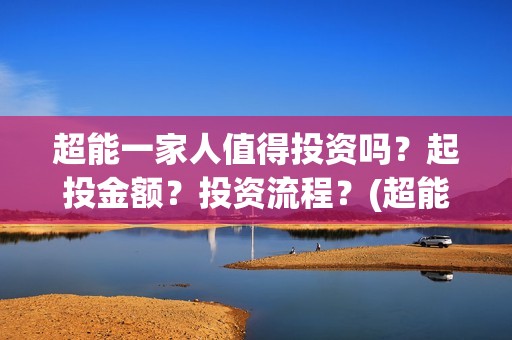 超能一家人值得投资吗？起投金额？投资流程？(超能一家人剧情)