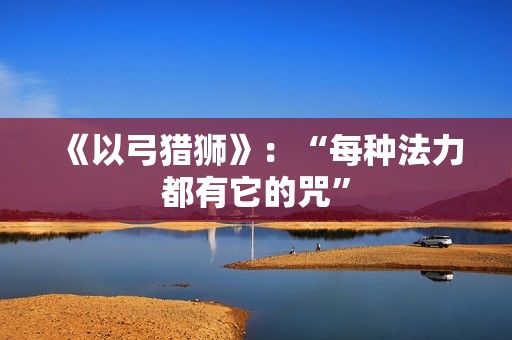 《以弓猎狮》：“每种法力都有它的咒”