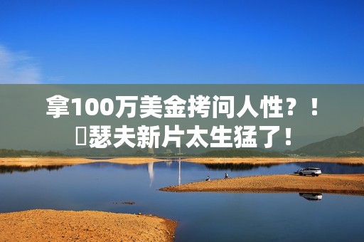 拿100万美金拷问人性?!囧瑟夫新片太生猛了! 拿100万美金拷问人性?!囧瑟夫新片太生猛了!