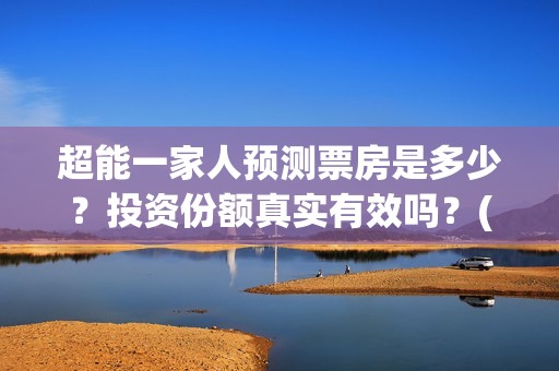 超能一家人预测票房是多少？投资份额真实有效吗？(超能一家人第12期)