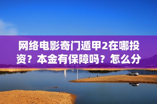 网络电影奇门遁甲2在哪投资？本金有保障吗？怎么分红的？(电影奇门遁甲视频)