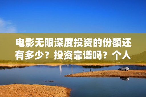 电影无限深度投资的份额还有多少？投资靠谱吗？个人怎么参与(无限深度电影海报)