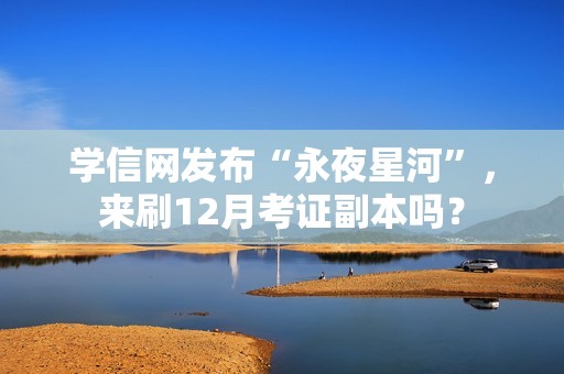 学信网发布“永夜星河”，来刷12月考证副本吗？