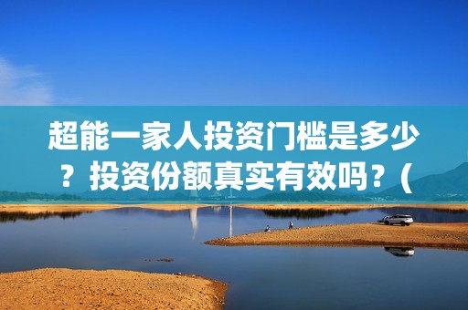 超能一家人投资门槛是多少？投资份额真实有效吗？(超能一家人投资公司)
