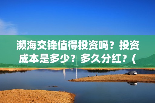 濒海交锋值得投资吗？投资成本是多少？多久分红？(濒海交锋能拿前三)