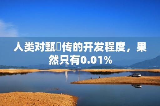人类对甄嬛传的开发程度，果然只有0.01%