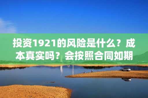 投资1921的风险是什么？成本真实吗？会按照合同如期分红吗？(投资162719)
