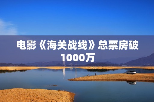 电影《海关战线》总票房破1000万