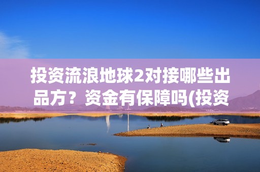 投资流浪地球2对接哪些出品方？资金有保障吗(投资流浪地球的公司)