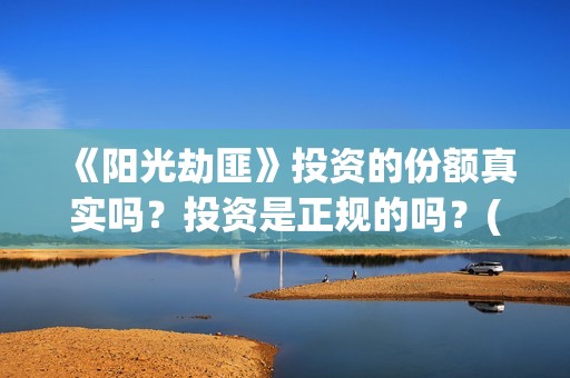 《阳光劫匪》投资的份额真实吗？投资是正规的吗？(阳光劫匪真是烂片)