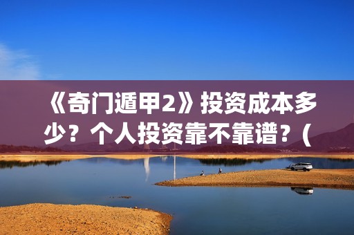 《奇门遁甲2》投资成本多少？个人投资靠不靠谱？(奇门遁甲2演员表)