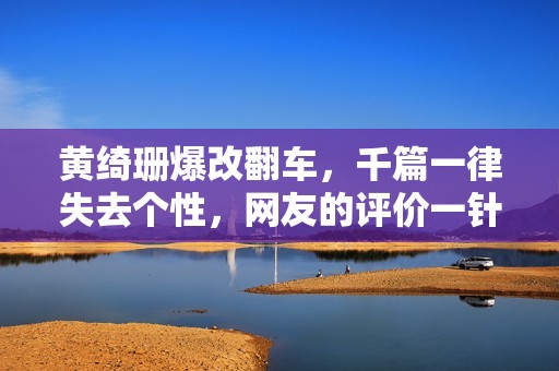 黄绮珊爆改翻车，千篇一律失去个性，网友的评价一针见血！