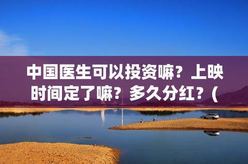 中国医生可以投资嘛？上映时间定了嘛？多久分红？(中国医生国家可以把家底)