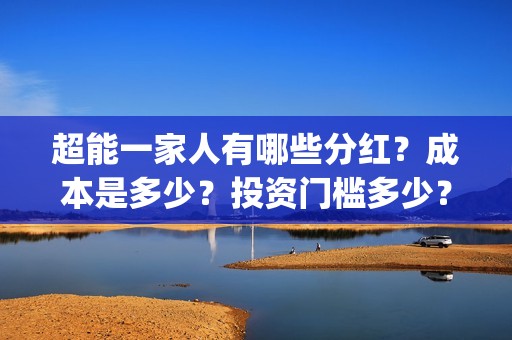 超能一家人有哪些分红？成本是多少？投资门槛多少？(超能一家人官宣)