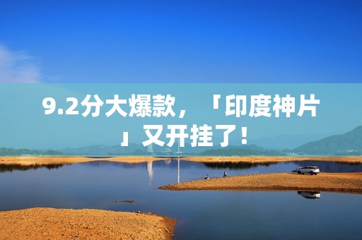 9.2分大爆款，「印度神片」又开挂了！