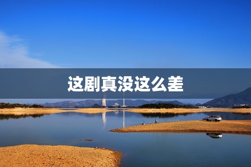 这剧真没这么差