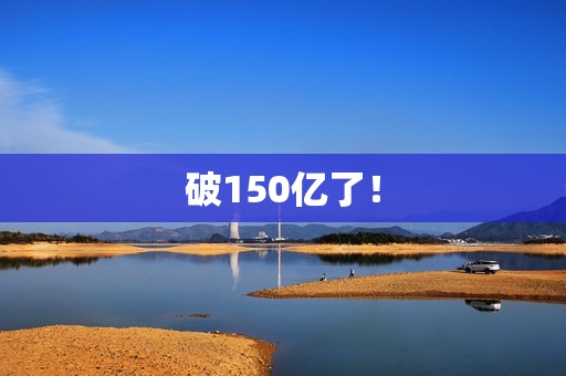 破150亿了！