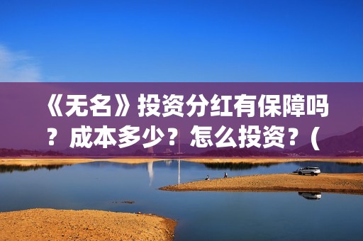 《无名》投资分红有保障吗？成本多少？怎么投资？(电影无名开拍了吗)