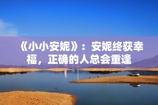 《小小安妮》：安妮终获幸福，正确的人总会重逢