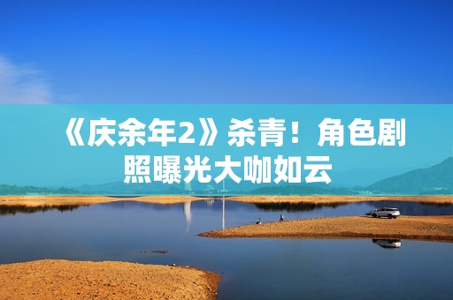 《庆余年2》杀青！角色剧照曝光大咖如云