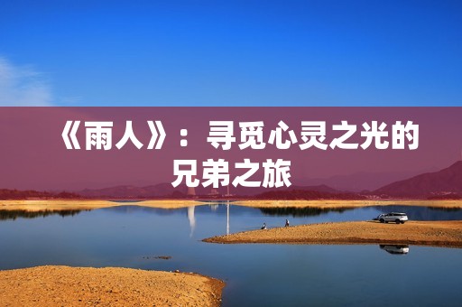 《雨人》：寻觅心灵之光的兄弟之旅