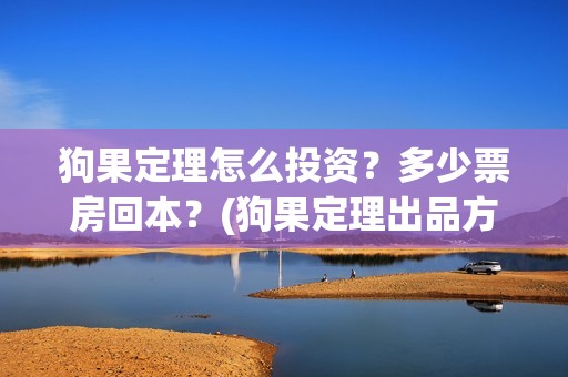狗果定理怎么投资？多少票房回本？(狗果定理出品方)