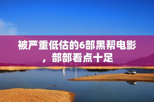 被严重低估的6部黑帮电影，部部看点十足