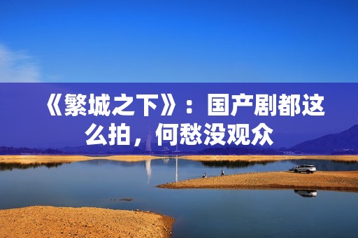 《繁城之下》：国产剧都这么拍，何愁没观众