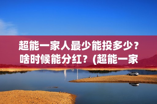 超能一家人最少能投多少？啥时候能分红？(超能一家人2021年)