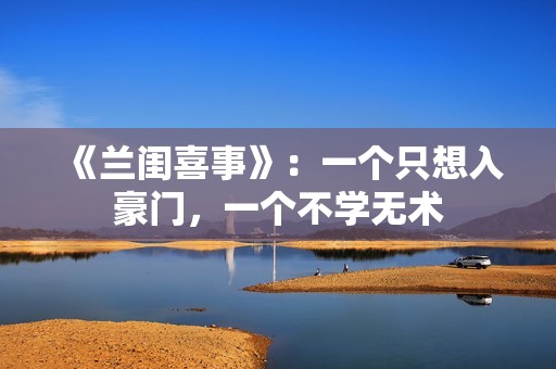 《兰闺喜事》：一个只想入豪门，一个不学无术