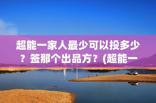 超能一家人最少可以投多少？签那个出品方？(超能一家人2020.12.26)