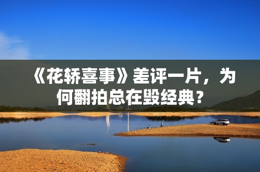 《花轿喜事》差评一片，为何翻拍总在毁经典？