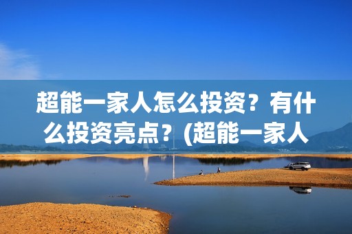 超能一家人怎么投资？有什么投资亮点？(超能一家人如何投资)