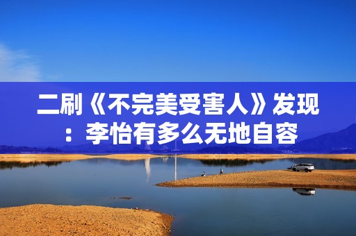 二刷《不完美受害人》发现：李怡有多么无地自容