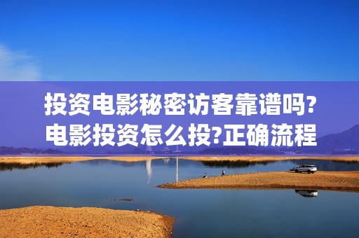 投资电影秘密访客靠谱吗?电影投资怎么投?正确流程是?(电影秘密是谁演的)