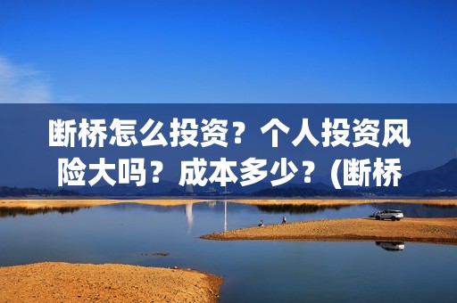 断桥怎么投资？个人投资风险大吗？成本多少？(断桥技术)
