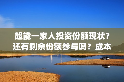超能一家人投资份额现状？还有剩余份额参与吗？成本多少？(超能一家人多少起投)