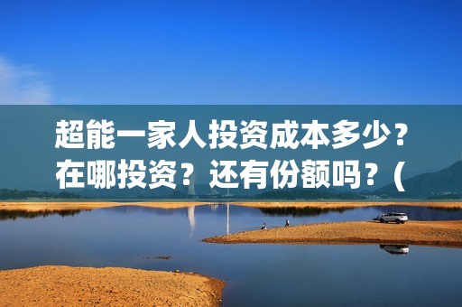 超能一家人投资成本多少？在哪投资？还有份额吗？(超能一家人多少起投)