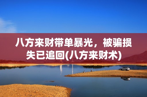 八方来财带单暴光，被骗损失已追回(八方来财术)