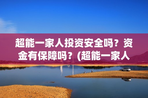 超能一家人投资安全吗？资金有保障吗？(超能一家人电影投资项目)
